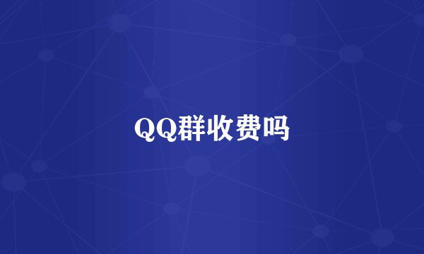 QQ群收费吗