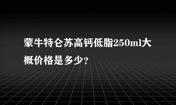 蒙牛特仑苏高钙低脂250ml大概价格是多少？