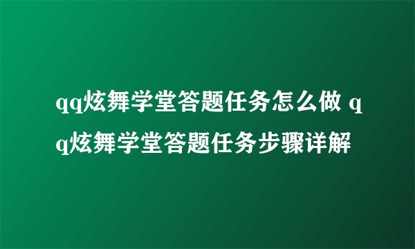 qq炫舞学堂答题任务怎么做 qq炫舞学堂答题任务步骤详解