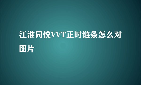江淮同悦VVT正时链条怎么对图片