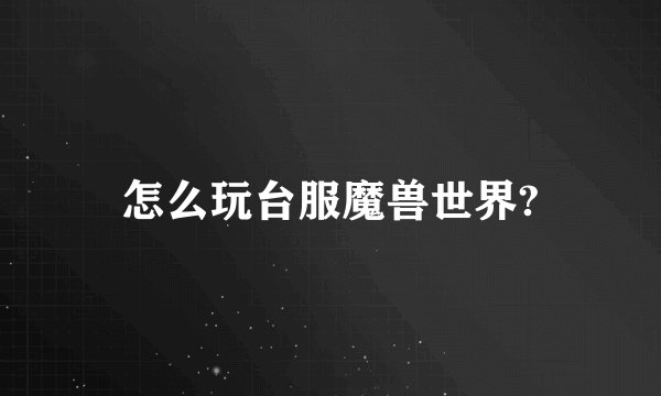 怎么玩台服魔兽世界?