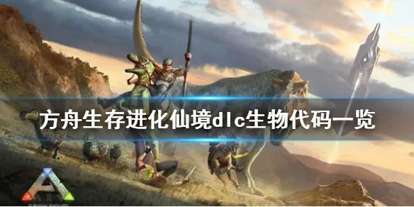 《方舟生存进化》仙境dlc生物代码有哪些 仙境dlc生物代码一览