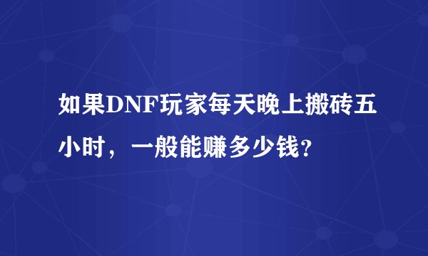 如果DNF玩家每天晚上搬砖五小时，一般能赚多少钱？