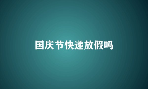 国庆节快递放假吗