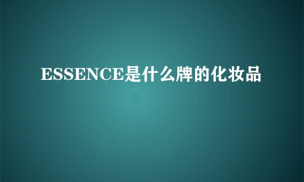 ESSENCE是什么牌的化妆品
