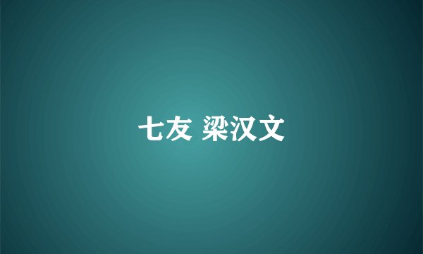 七友 梁汉文