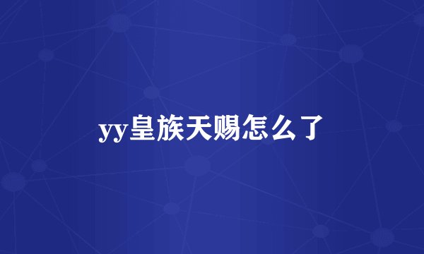 yy皇族天赐怎么了