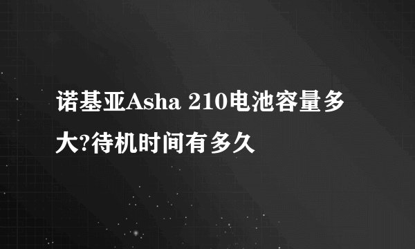 诺基亚Asha 210电池容量多大?待机时间有多久