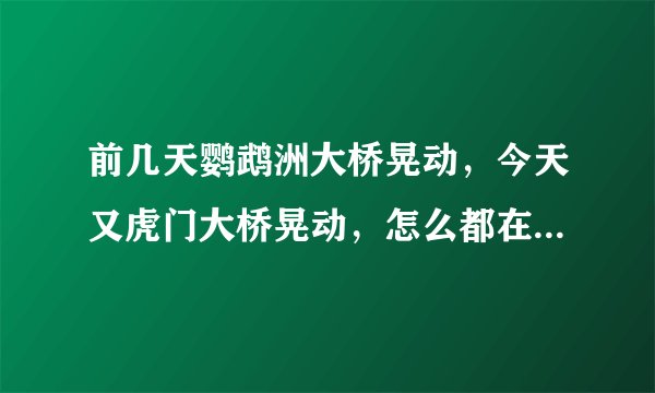 前几天鹦鹉洲大桥晃动，今天又虎门大桥晃动，怎么都在今年出现？