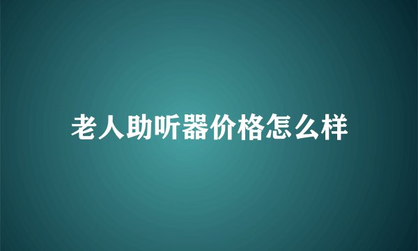 老人助听器价格怎么样