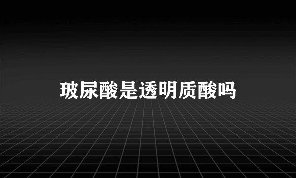 玻尿酸是透明质酸吗