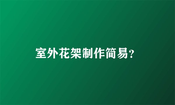 室外花架制作简易？
