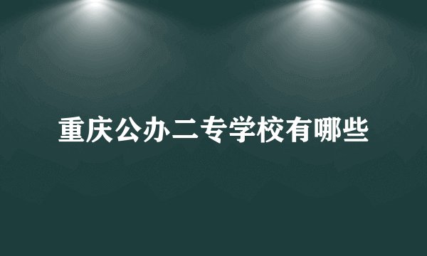 重庆公办二专学校有哪些