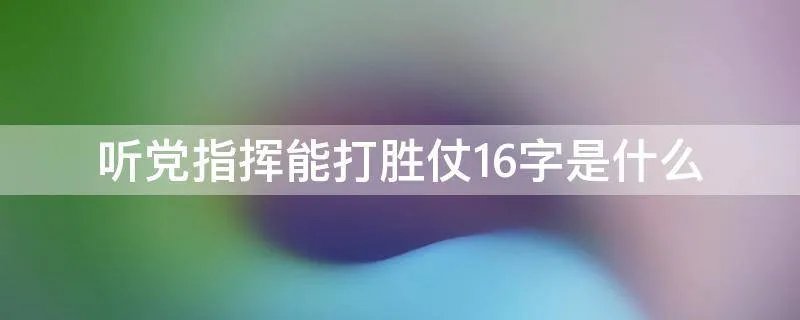 听党指挥能打胜仗16字是什么