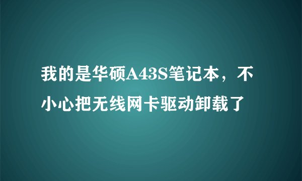 我的是华硕A43S笔记本，不小心把无线网卡驱动卸载了