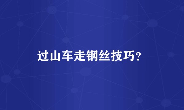过山车走钢丝技巧？