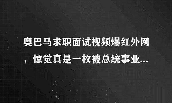 奥巴马求职面试视频爆红外网，惊觉真是一枚被总统事业耽误的网红！