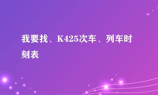 我要找、K425次车、列车时刻表