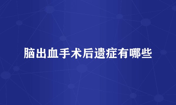 脑出血手术后遗症有哪些