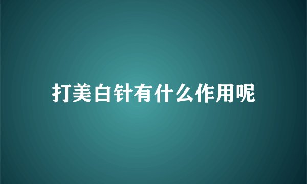 打美白针有什么作用呢