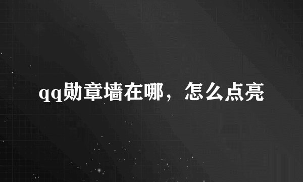 qq勋章墙在哪，怎么点亮