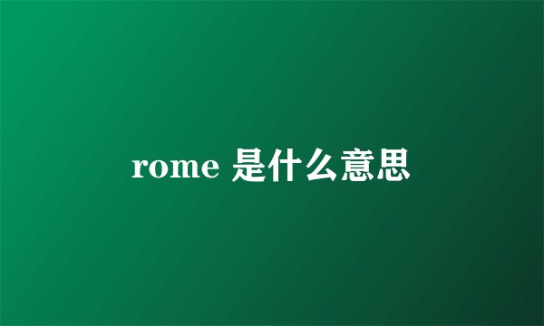 rome 是什么意思