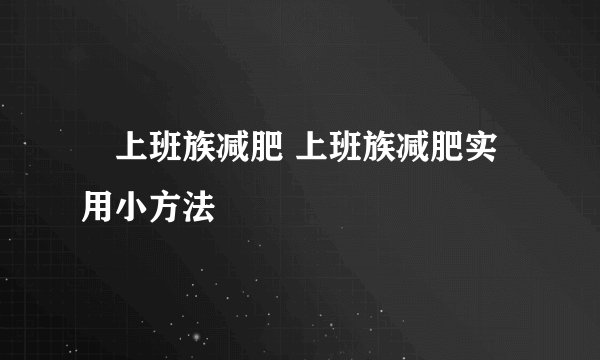 ​上班族减肥 上班族减肥实用小方法