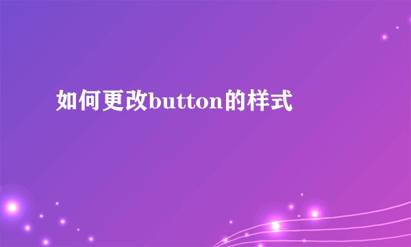 如何更改button的样式