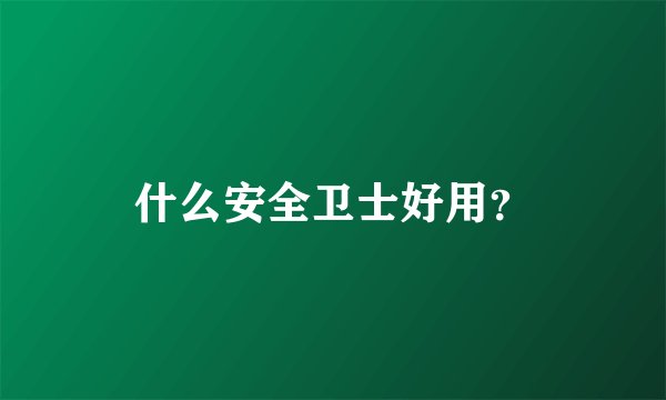 什么安全卫士好用？