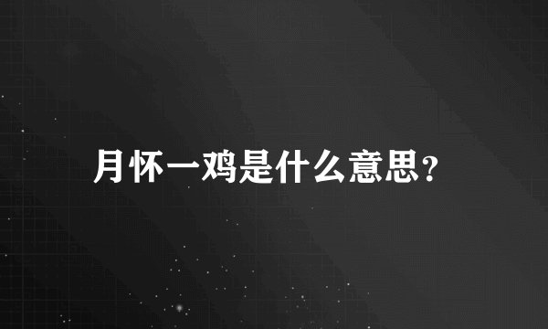 月怀一鸡是什么意思？