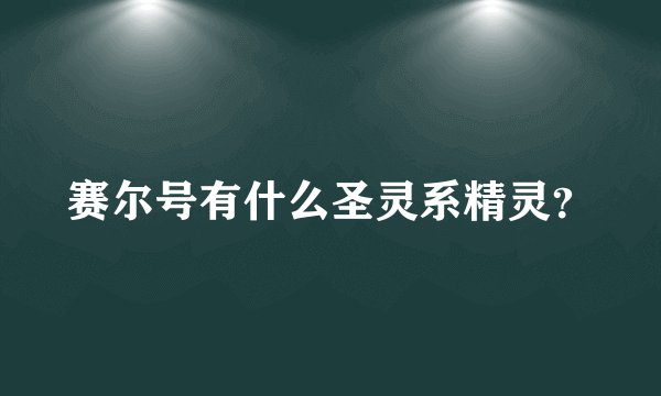 赛尔号有什么圣灵系精灵？