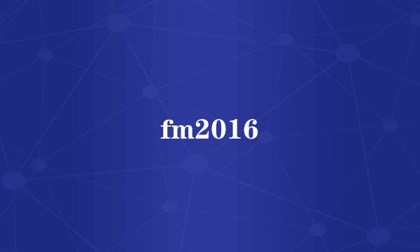 fm2016