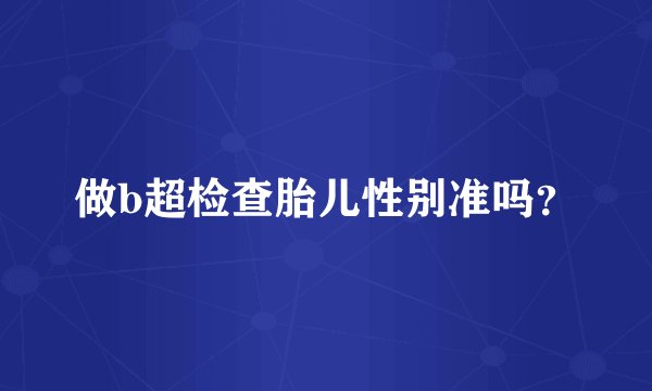 做b超检查胎儿性别准吗？