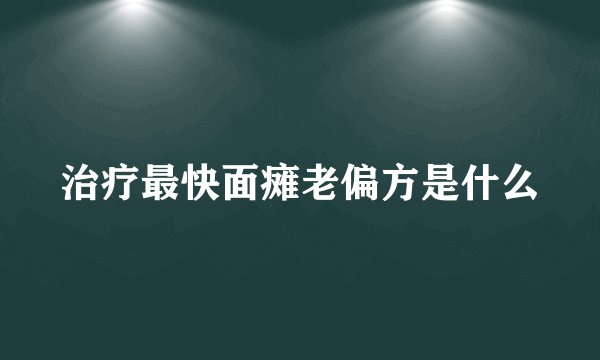 治疗最快面瘫老偏方是什么