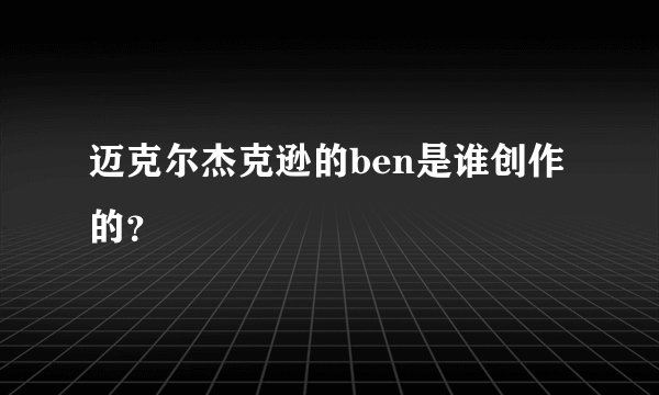 迈克尔杰克逊的ben是谁创作的？