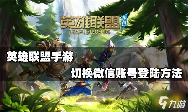 《英雄联盟手游》微信和QQ切换登陆方法 如何切换微信账号登录