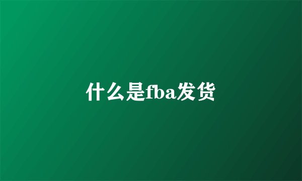 什么是fba发货