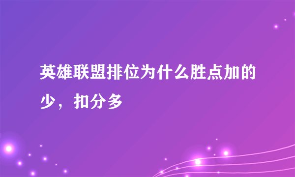 英雄联盟排位为什么胜点加的少，扣分多