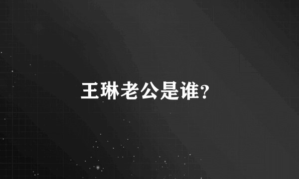 王琳老公是谁？