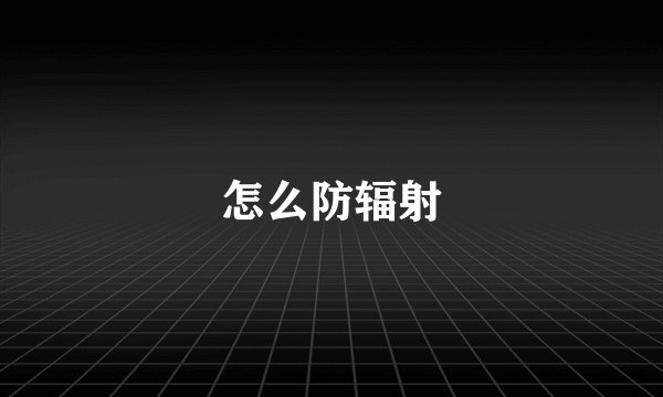 怎么防辐射