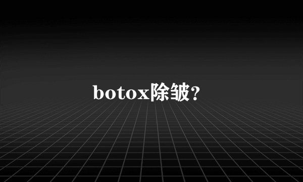 botox除皱？