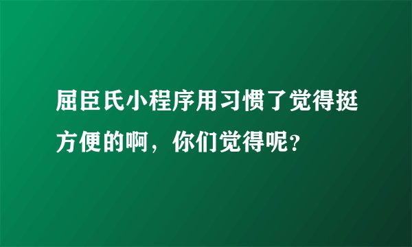 屈臣氏小程序用习惯了觉得挺方便的啊，你们觉得呢？