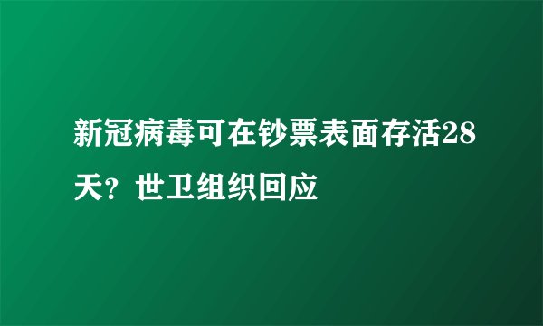 新冠病毒可在钞票表面存活28天？世卫组织回应