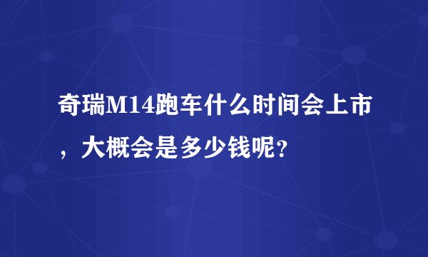 奇瑞M14跑车什么时间会上市，大概会是多少钱呢？