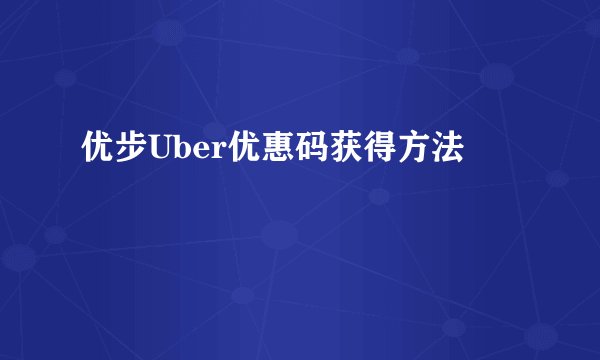 优步Uber优惠码获得方法