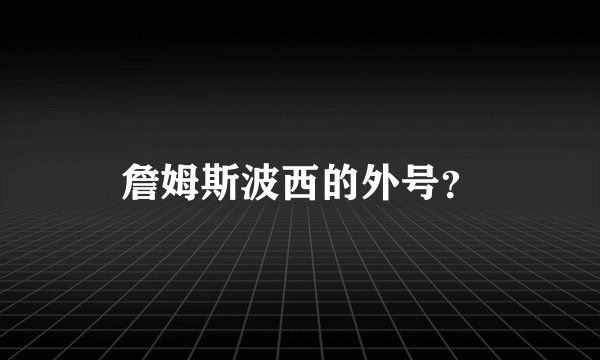詹姆斯波西的外号？