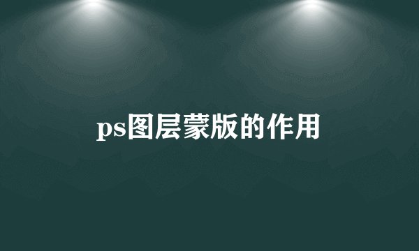 ps图层蒙版的作用