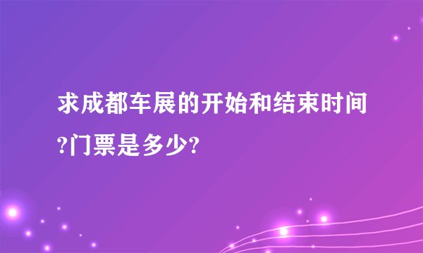 求成都车展的开始和结束时间?门票是多少?