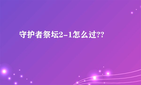 守护者祭坛2-1怎么过??