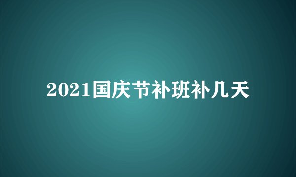 2021国庆节补班补几天
